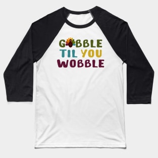 Thanksgiving Gobble Til You Wobble Baseball T-Shirt